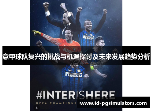 意甲球队复兴的挑战与机遇探讨及未来发展趋势分析 意甲球队复兴的挑战与机遇探讨及未来发展趋势分析