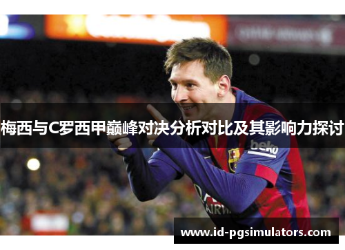 梅西与C罗西甲巅峰对决分析对比及其影响力探讨