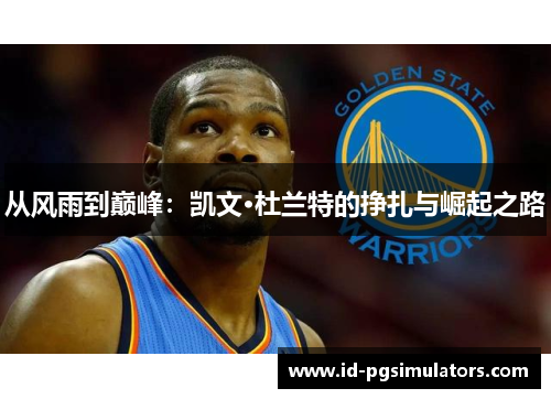 从风雨到巅峰：凯文·杜兰特的挣扎与崛起之路