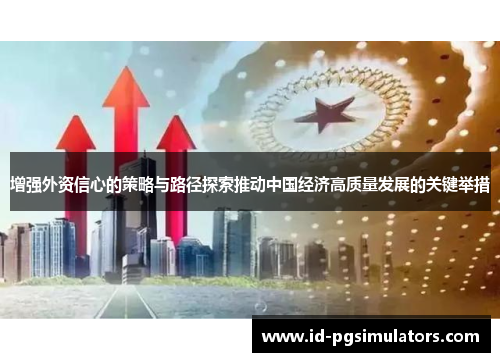 增强外资信心的策略与路径探索推动中国经济高质量发展的关键举措
