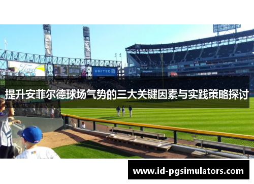 提升安菲尔德球场气势的三大关键因素与实践策略探讨