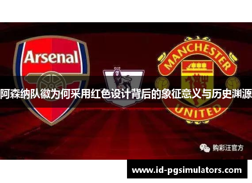 阿森纳队徽为何采用红色设计背后的象征意义与历史渊源